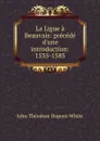 La Ligue a Beauvais: precede d.une introduction: 1535-1585 - John Théodore Dupont-White