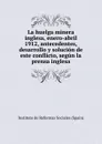 La huelga minera inglesa, enero-abril 1912, antecedentes, desarrollo y solucion de este conflicto, segun la prensa inglesa - Instituto de Reformas Sociales Spain