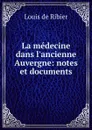 La medecine dans l.ancienne Auvergne: notes et documents - Louis de Ribier