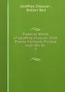 Poetical Works of Geoffrey Chaucer: With Poems Formerly Printed with His Or . 2 - Geoffrey Chaucer