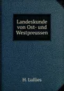 Landeskunde von Ost- und Westpreussen - H. Lullies