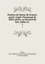 Poesies de Marie de France: poete Anglo-Normand du XIIIe siecle; ou Recueil de lais, fables et . 1 - Jean-Baptiste Bonaventure de Roquefort Marie