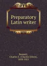 Preparatory Latin writer - Charles Edwin Bennett