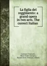 La figlia del reggimento: a grand opera in two acts. The correct Italian . - Gaetano Donizetti