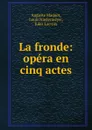 La fronde: opera en cinq actes - Auguste Maquet