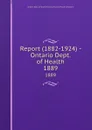 Report (1882-1924) - Ontario Dept. of Health. 1889 - Ontario. Dept. of Health