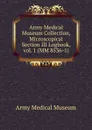 Army Medical Museum Collection, Microscopical Section III Logbook, vol. 1 (MM 8536-1) - Army Medical Museum