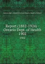 Report (1882-1924) - Ontario Dept. of Health. 1902 - Ontario. Dept. of Health