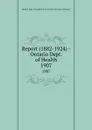 Report (1882-1924) - Ontario Dept. of Health. 1907 - Ontario. Dept. of Health