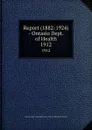 Report (1882-1924) - Ontario Dept. of Health. 1912 - Ontario. Dept. of Health