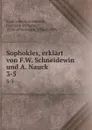 Sophokles, erklart von F.W. Schneidewin und A. Nauck. 3-5 - Schneidewin Sophocles