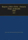 Report (1882-1924) - Ontario Dept. of Health. 1887 - Ontario. Dept. of Health