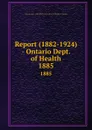 Report (1882-1924) - Ontario Dept. of Health. 1885 - Ontario. Dept. of Health