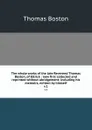 The whole works of the late Reverend Thomas Boston, of Ettrick : now first collected and reprinted without abridgement; including his memoirs, written by himself. v.1 - Thomas Boston