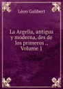 La Argelia, antigua y moderna, des de los primeros ., Volume 1 - Léon Galibert