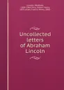 Uncollected letters of Abraham Lincoln - Abraham Lincoln