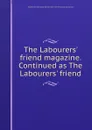 The Labourers. friend magazine. Continued as The Labourers. friend - 