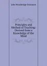 Principles and Method of Teaching: Derived from a Knowledge of the Mind - John Woodbridge Dickinson