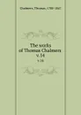 The works of Thomas Chalmers . v.14 - Thomas Chalmers