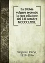 La Bibbia volgare secondo la rara edizione del I di ottobre MCCCCLXXI; - Carlo Negroni