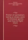 Primer of sanitation; being a simple work on disease germs and how to fight them - John Woodside Ritchie