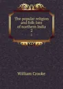 The popular religion and folk-lore of northern India. 2 - Crooke William