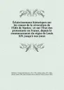 Eclaircissemens historiques sur les causes de la revocation de l.Edit de Nantes : et sur l.Etat des protestants en France, depuis le commencement du regne de Louis XIV, jusqu.a nos jours - Claude Carloman de Rulhière