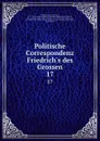 Politische Correspondenz Friedrich.s des Grossen. 17 - Frederick II