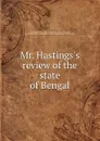 Mr. Hastings.s review of the state of Bengal - Warren Hastings