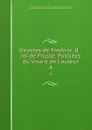 Oeuvres de Frederic II : roi de Prusse. Publiees du vivant de l.auteur. 4 - Frederick II