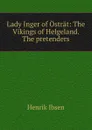 Lady Inger of Ostrat: The Vikings of Helgeland. The pretenders - Henrik Ibsen