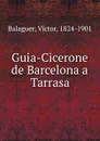 Guia-Cicerone de Barcelona a Tarrasa - Victor Balaguer