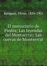 El monasterio de Piedra; Las leyendas del Montserrat; Las cuevas de Montserrat - Victor Balaguer