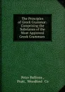 The Principles of Greek Grammar: Comprising the Substance of the Most Approved Greek Grammars . - Peter Bullions