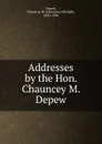 Addresses by the Hon. Chauncey M. Depew - Chauncey Mitchell Depew