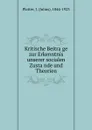 Kritische Beitrage zur Erkenntnis unserer socialen Zustande und Theorien - Julius Platter