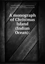 A monograph of Christmas Island (Indian Ocean): - Charles William Andrews