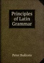 Principles of Latin Grammar - Peter Bullions