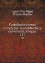 Patrologiae cursus completus: seu bibliotheca universalis, integra . 137 - Jacques-Paul Migne