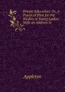 Private Education; Or, A Practical Plan for the Studies of Young Ladies: With an Address to . - Appleton