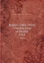 Report (1882-1924) - Ontario Dept. of Health. 1914 - Ontario. Dept. of Health