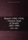 Report (1882-1924) - Ontario Dept. of Health. 1883-1884 - Ontario. Dept. of Health