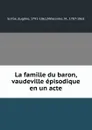 La famille du baron, vaudeville episodique en un acte - Eugène Scribe