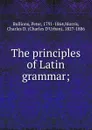 The principles of Latin grammar; - Peter Bullions