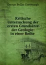 Kritische Untersuchung der ersten Grundsatze der Geologie: in einer Reihe . - George Bellas Greenough