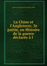 La Chine et l.Angleterre, 3e partie, ou Histoire de la guerre declaree a l . - Agricol Joseph François Fortia d'Urban