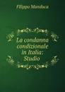 La condanna condizionale in Italia: Studio . - Filippo Manduca