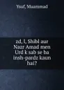 zd, l, Shibl aur Nazr Amad men Urd k sab se ba insh-pardz kaun hai. - Muammad Ysuf