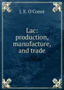 Lac: production, manufacture, and trade - J.E. O'Conor