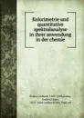 Kolorimetrie und quantitative spektralanalyse in ihrer anwendung in der chemie - Gerhard Krüss